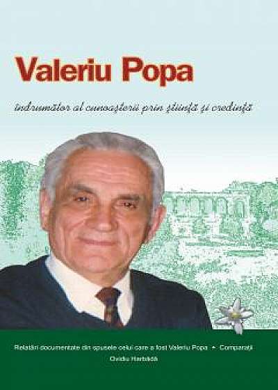 Valeriu Popa: indrumator al cunoasterii prin stiinta si credinta