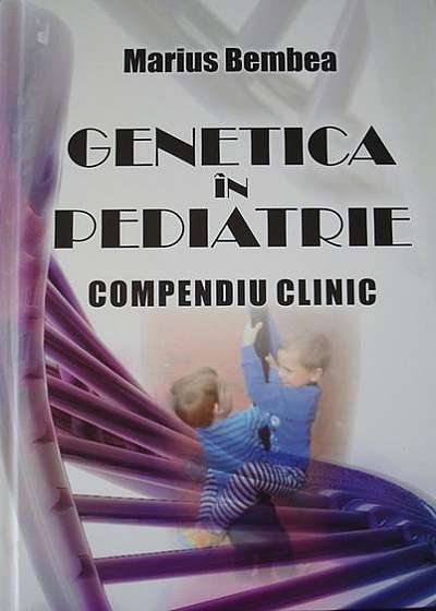 Genetica în pediatrie - Compendiu clinic