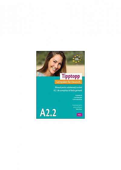 Tipptopp A2.2 - Manual pentru adolescenți cu nivel A1 de cunoștinţe de limba germană