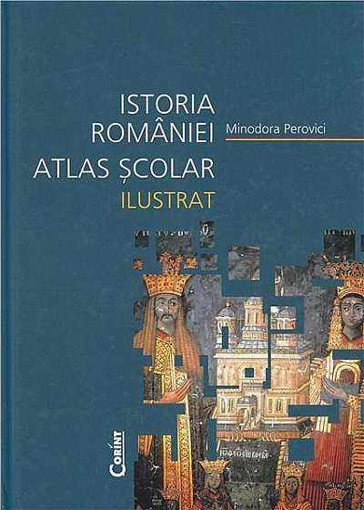 Istoria Romaniei. Atlas scolar ilustrat