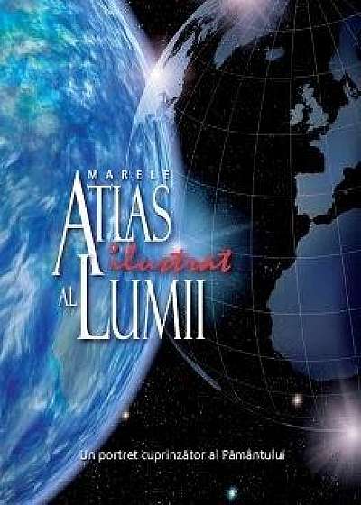 Marele atlas ilustrat al lumii (editia 2014)