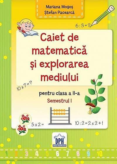 Matematica si explorarea mediului - Caiet Cls. a II-a Sem. 1