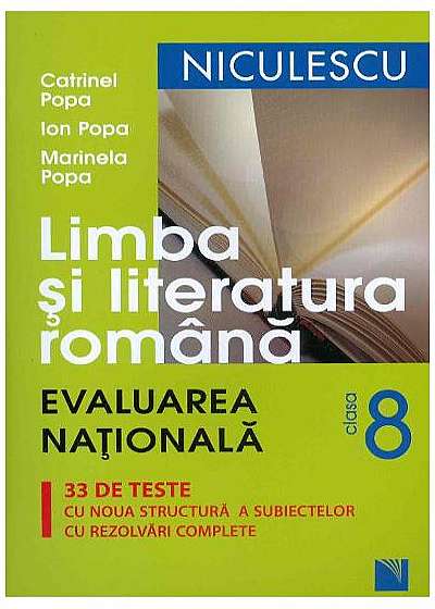 Limba si literatura romana clasa a VIII-a. Evaluarea Nationala. 33 de teste cu noua structura a subiectelor, cu rezolvari complete