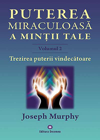 Puterea miraculoasa a mintii tale - vol. 2