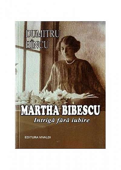 Martha Bibescu. Intrigă fără iubire