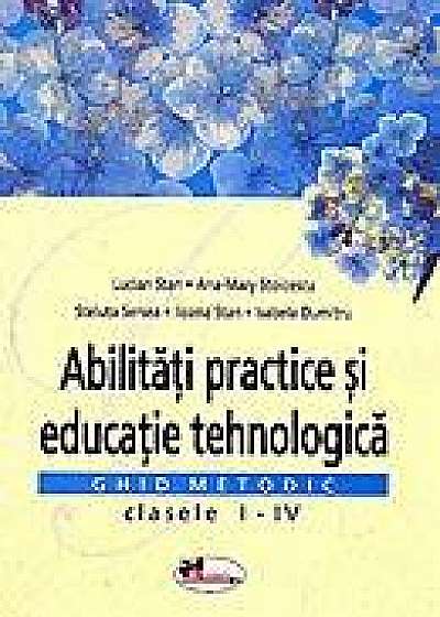 Abilitati practice si educatie tehnologica: ghid metodic Cls. I-IV