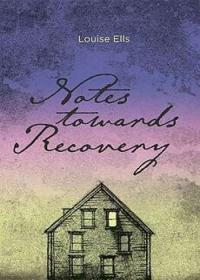 Notes Towards Recovery, Paperback/Louise Ells