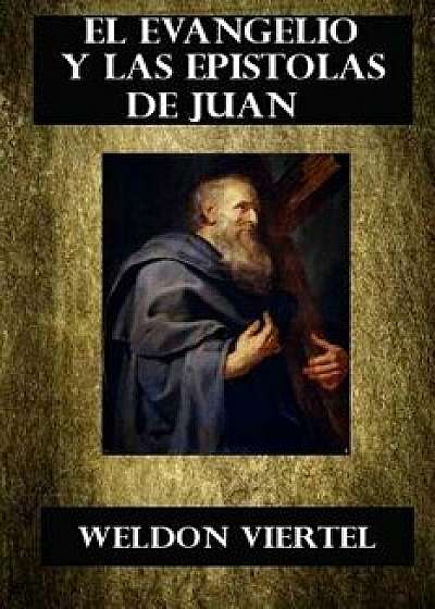 El Evangelio Y Las Epistolas de Juan: Comentario Biblico del Apostol Juan, Paperback/Weldon Viertel