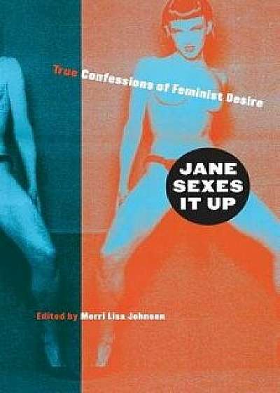 Jane Sexes It Up: True Confessions of Feminist Desire, Paperback/Merri Lisa Johnson