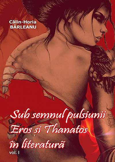 Sub semnul pulsiunii. Eros şi Thanatos în literatură. Vol. I