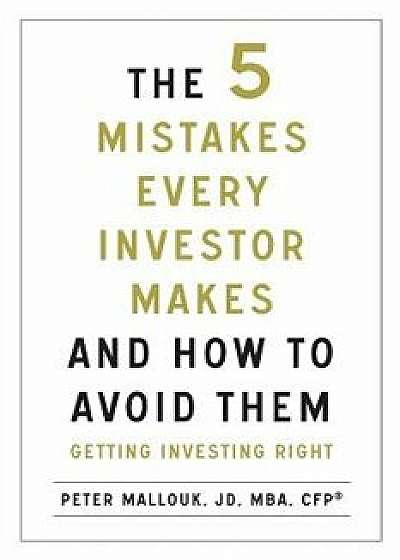 The 5 Mistakes Every Investor Makes and How to Avoid Them: Getting Investing Right, Paperback/Peter Mallouk