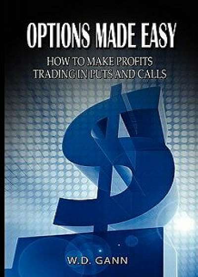 Options Made Easy: How to Make Profits Trading in Puts and Calls, Paperback/W. D. Gann