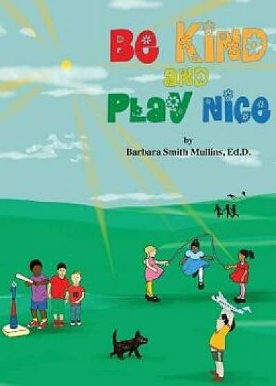Be Kind and Play Nice, Hardcover/Barbara S. Mullins