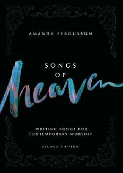 Songs of Heaven: Writing Songs for Contemporary Worship, Paperback (2nd Ed.)/Amanda Fergusson