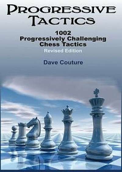Progressive Tactics: 1002 Progressively Challenging Chess Tactics, Paperback/Dave Couture