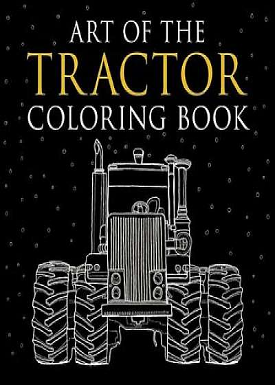 Art of the Tractor Coloring Book: Ready-To-Color Drawings of John Deere, International Harvester, Farmall, Ford, Allis-Chalmers, Case Ih and More., Hardcover/Lee Klancher