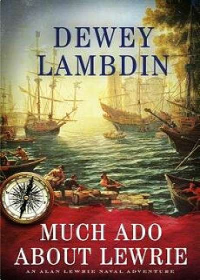 Much ADO about Lewrie: An Alan Lewrie Naval Adventure, Hardcover/Dewey Lambdin