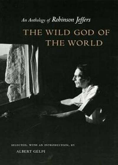 The Wild God of the World: An Anthology of Robinson Jeffers, Paperback/Robinson Jeffers