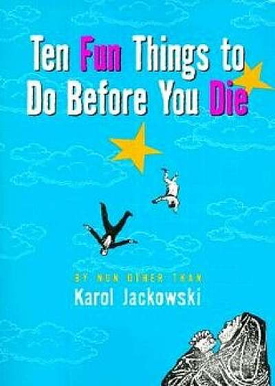 Ten Fun Things to Do Before You Die, Paperback/Karol Jackowski
