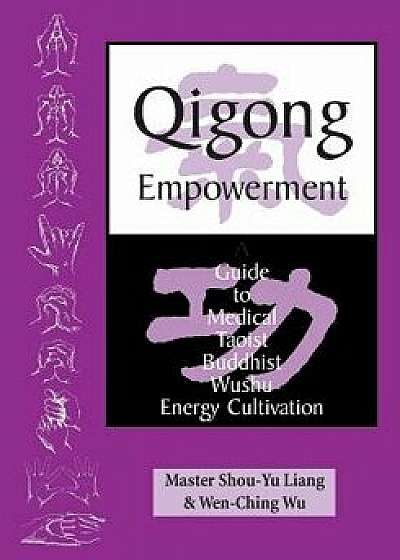Qigong Empowerment: A Guide to Medical, Taoist, Buddhist and Wushu Energy Cultivation, Paperback/Master Shou Liang