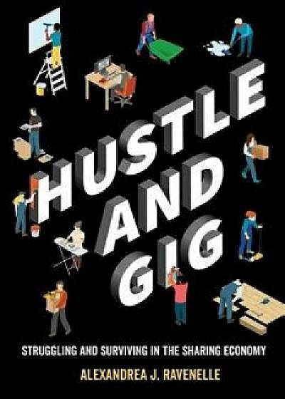 Hustle and Gig: Struggling and Surviving in the Sharing Economy, Paperback/Alexandrea J. Ravenelle