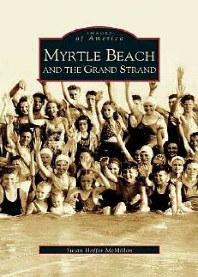 Myrtle Beach and the Grand Strand, Hardcover/Susan Hoffer McMillan