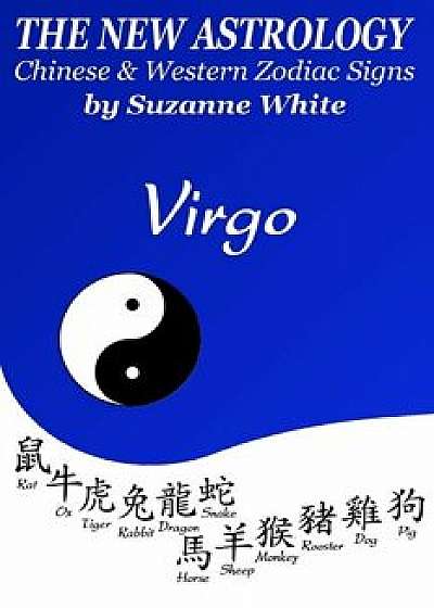 The New Astrology Virgo Chinese and Western Zodiac Signs: The New Astrology by Sun Signs, Paperback/Suzanne White