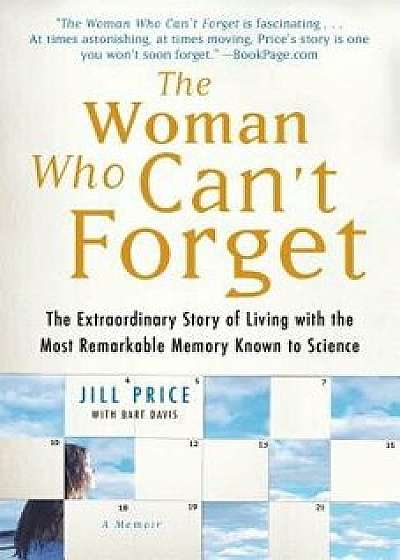 Woman Who Can't Forget: The Extraordinary Story of Living with the Most Remarkable Memory Known to Science, Paperback/Jill Price