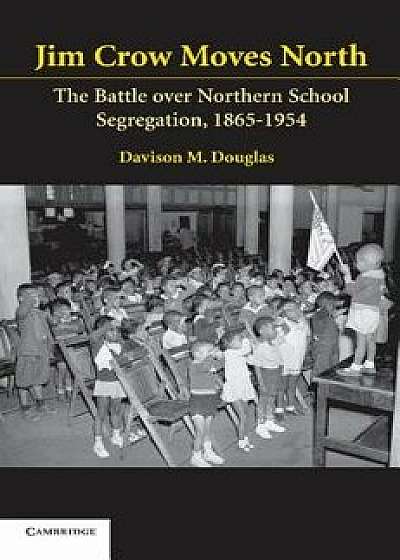 Jim Crow Moves North: The Battle Over Northern School Segregation, 1865-1954, Paperback/Davison M. Douglas