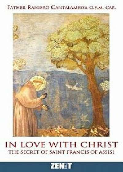 In Love with Christ: The Secret of Saint Francis of Assisi, Paperback/Fath Raniero Cantalamessa O. F. M.