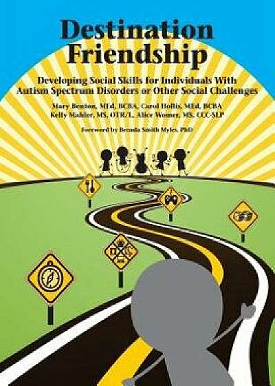 Destination Friendship: Developing Social Skills for Individuals with Autism Spectrum Disorders or Other Social Challenges, Paperback/Mary Benton Med Bcba