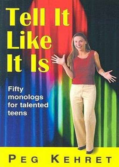 Tell It Like It Is: Fifty Monologs for Talented Teens, Paperback/Peg Kehret