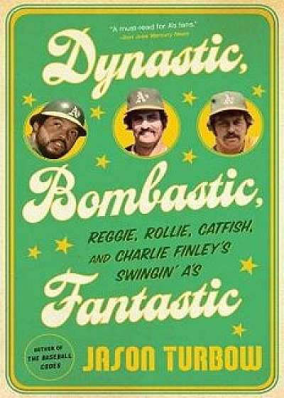 Dynastic, Bombastic, Fantastic: Reggie, Rollie, Catfish, and Charlie Finley's Swingin' A's, Paperback/Jason Turbow