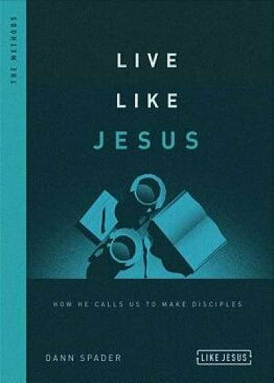 Live Like Jesus: How He Calls Us to Make Disciples, Paperback/Dann Spader