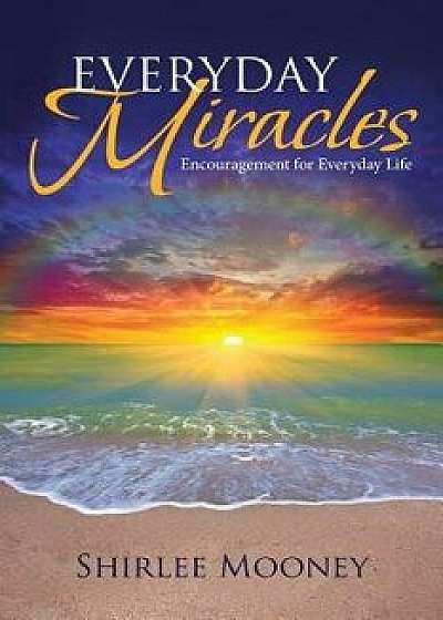 Everyday Miracles: Encouragement for Everyday Life, Paperback/Shirlee Mooney