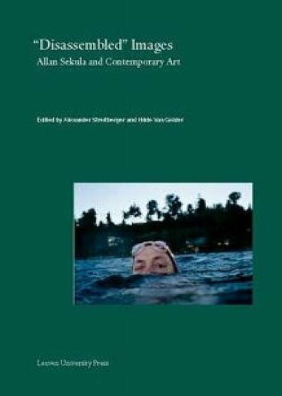 disassembled" Images: Allan Sekula and Contemporary Art, Paperback/Alexander Streitberger