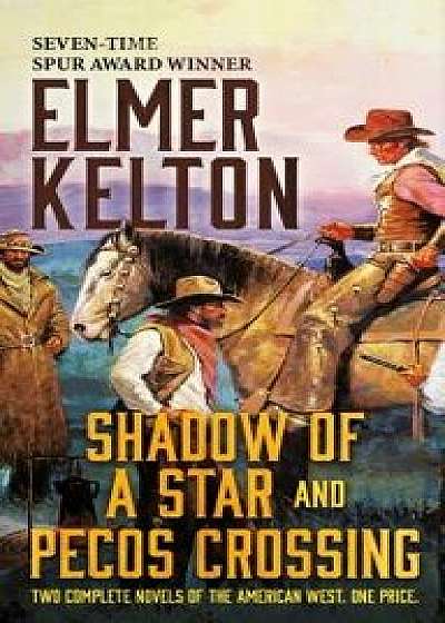 Shadow of a Star and Pecos Crossing: Two Complete Novels of the American West/Elmer Kelton