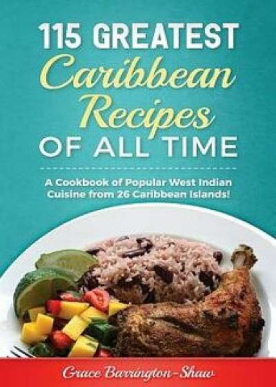 115 Greatest Caribbean Recipes of All Time: A Cookbook of Popular West Indian Cuisine from 26 Caribbean Islands, Paperback/Grace Barrington-Shaw