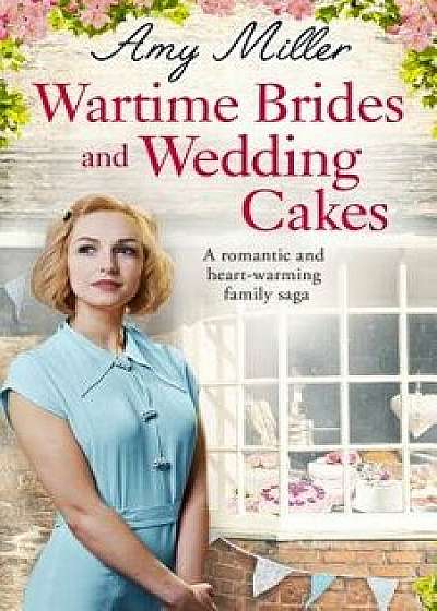 Wartime Brides and Wedding Cakes: A Romantic and Heartwarming Family Saga, Paperback/Amy Miller