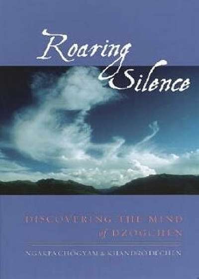 Roaring Silence: Discovering the Mind of Dzogchen, Paperback/Ngakpa Chogyam