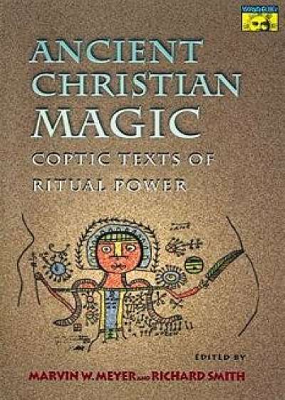 Ancient Christian Magic: Coptic Texts of Ritual Power, Paperback/Marvin W. Meyer