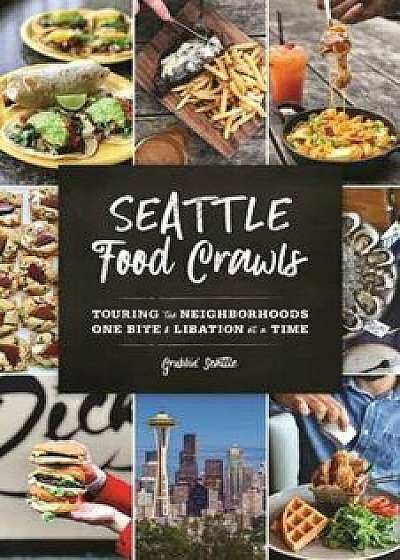 Seattle Food Crawls: Touring the Neighborhoods One Bite & Libation at a Time, Paperback/Grubbin' Seattle