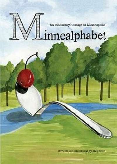 Minnealphabet: An Outdoorsy Homage to Minneapolis, Hardcover/Meg Erke
