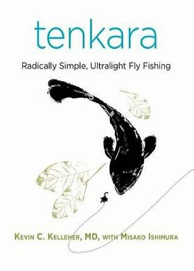 Tenkara: Radically Simple, Ultralight Fly Fishing, Paperback/Kevin Kelleher