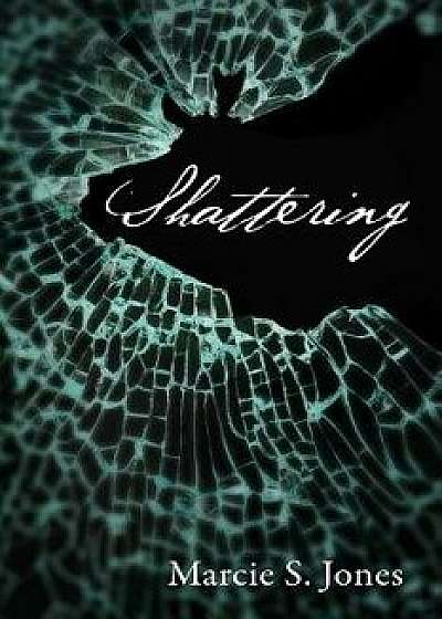 Shattering, Paperback/Marcie S. Jones