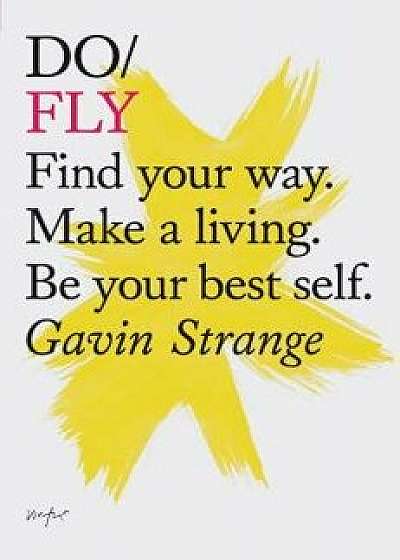 Do Fly: Find Your Way. Make a Living. Be Your Best Self., Paperback/Gavin Strange