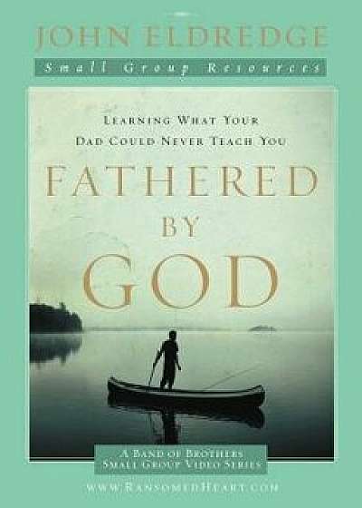 Fathered by God, Paperback/John Eldredge