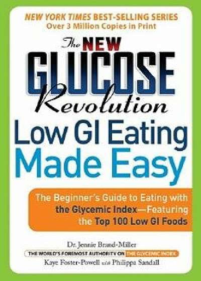 The New Glucose Revolution Low GI Eating Made Easy: The Beginner's Guide to Eating with the Glycemic Index-Featuring the Top 100 Low GI Foods, Paperback/Jennie Brand-Miller