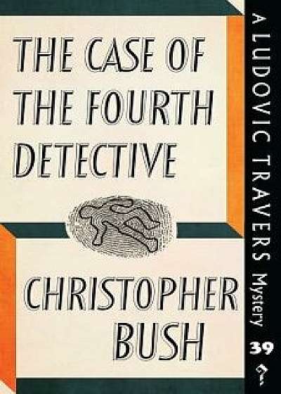 The Case of the Fourth Detective: A Ludovic Travers Mystery, Paperback/Christopher Bush
