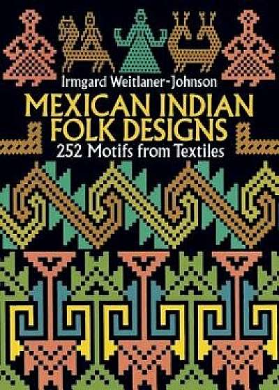 Mexican Indian Folk Designs: 200 Motifs from Textiles, Paperback/Irmgard Weitlaner-Johnson